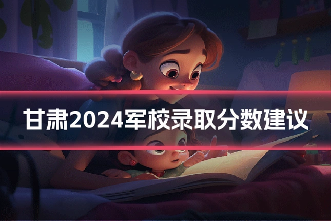 甘肃2024军校录取分数建议