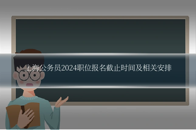 上海公务员2024职位报名截止时间及相关安排