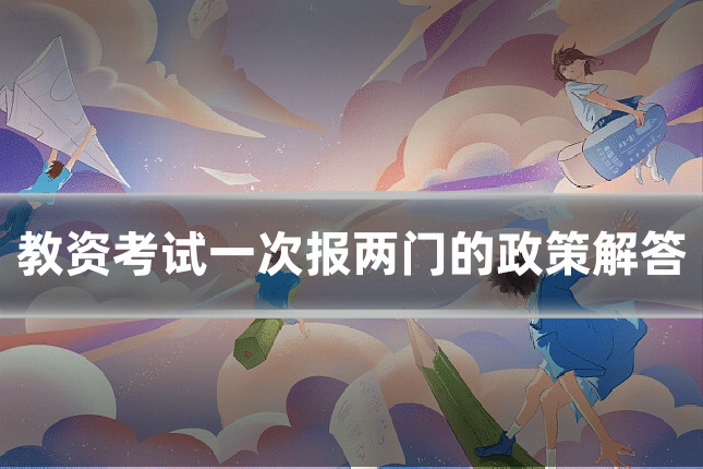 教资考试一次报两门的政策解答