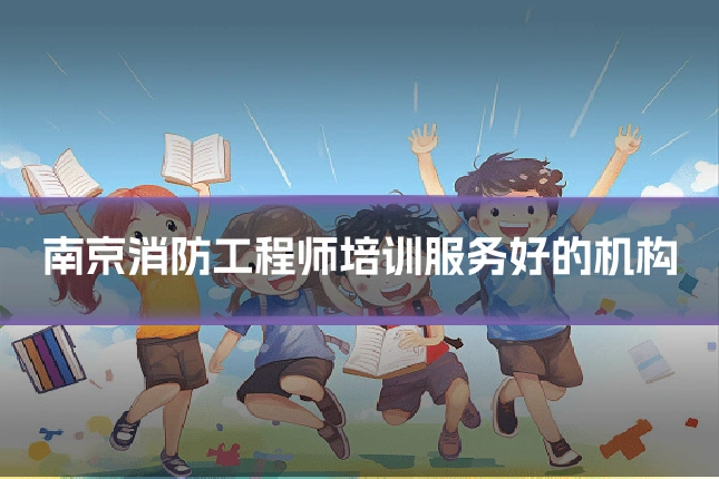 南京消防工程师培训服务好的机构