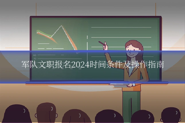 军队文职报名2024时间条件及操作指南