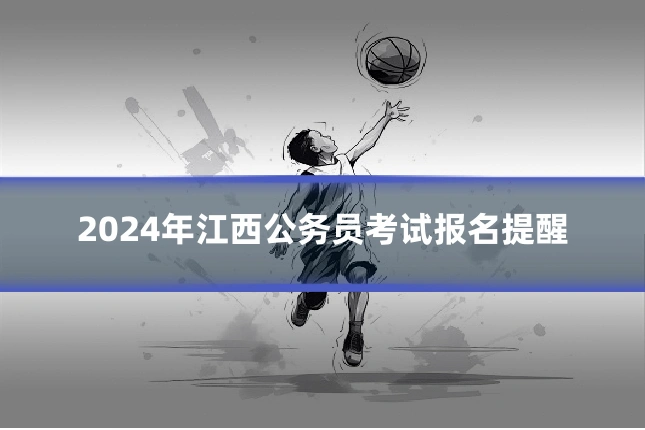 2024年江西公务员考试报名提醒