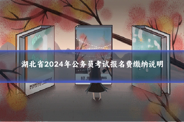 湖北省2024年公务员考试报名费缴纳说明