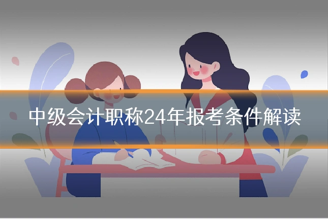 中级会计职称24年报考条件解读