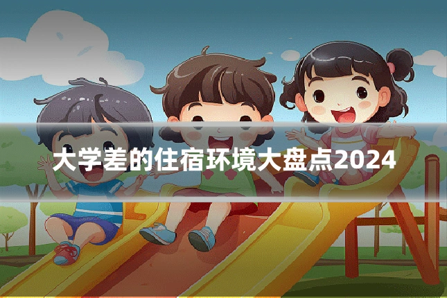 大学差的住宿环境大盘点2024
