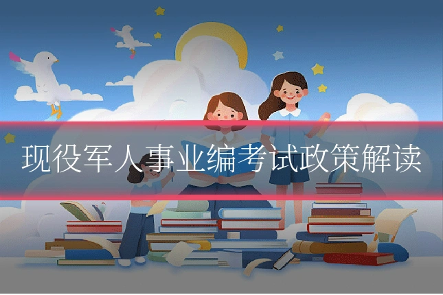 现役军人事业编考试政策解读