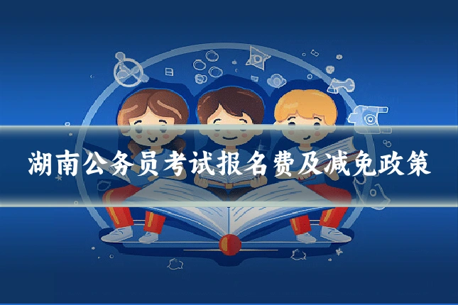 湖南公务员考试报名费及减免政策