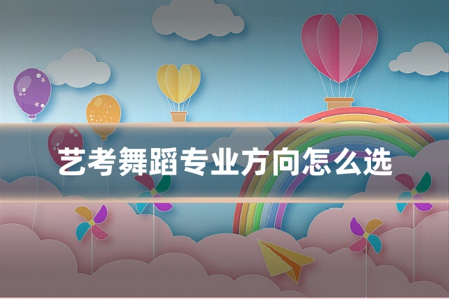 艺考舞蹈专业方向怎么选