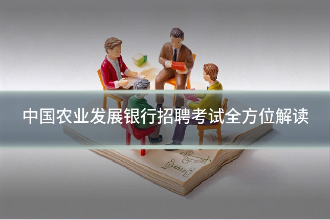 中国农业发展银行招聘考试全方位解读