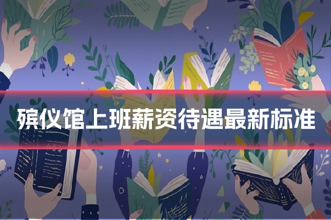 殡仪馆上班薪资待遇最新标准
