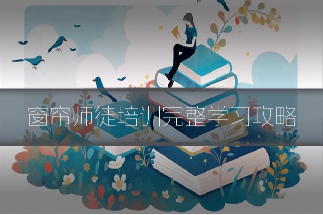 窗帘师徒培训完整学习攻略
