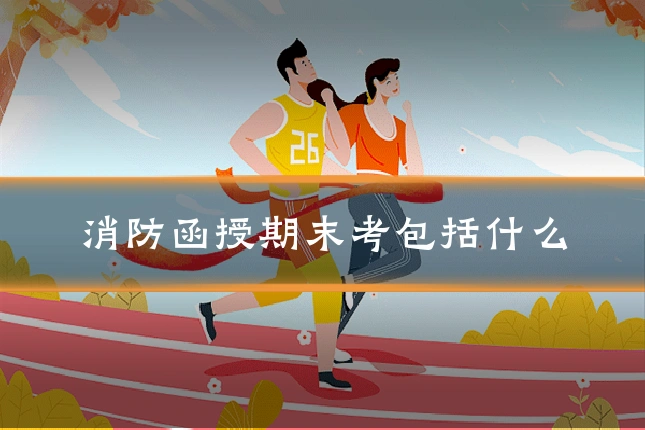 消防函授期末考包括什么