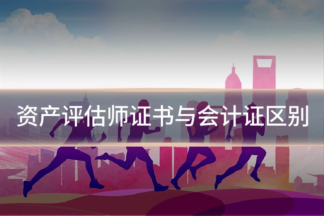 资产评估师证书与会计证区别