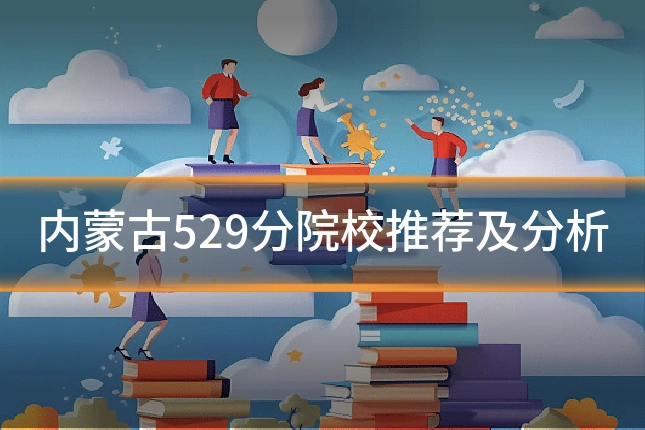 内蒙古529分院校推荐及分析