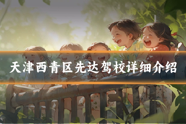 天津西青区先达驾校详细介绍