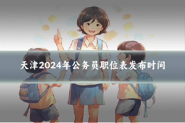 天津2024年公务员职位表发布时间