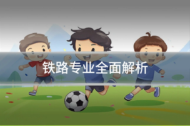 铁路专业全面解析