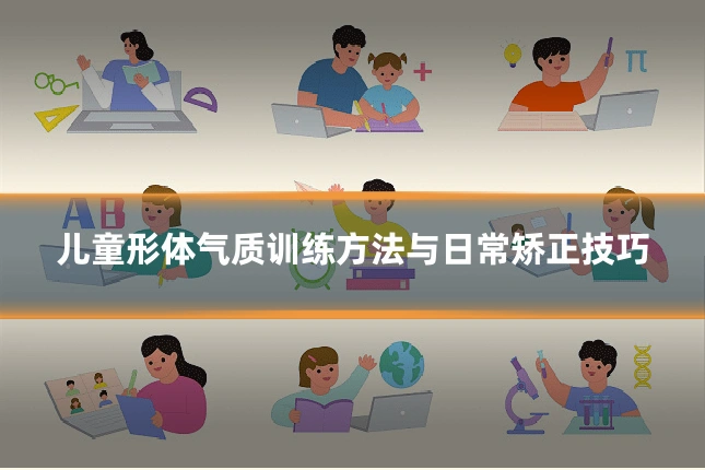 儿童形体气质训练方法与日常矫正技巧