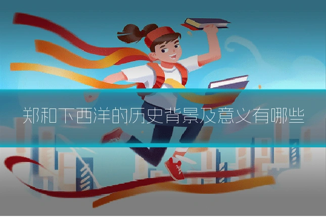 郑和下西洋的历史背景及意义有哪些