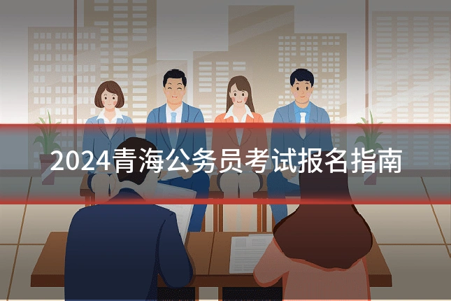 2024青海公务员考试报名指南