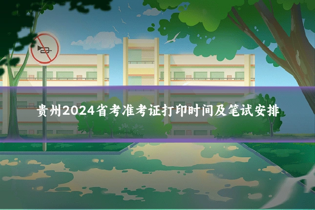 贵州2024省考准考证打印时间及笔试安排