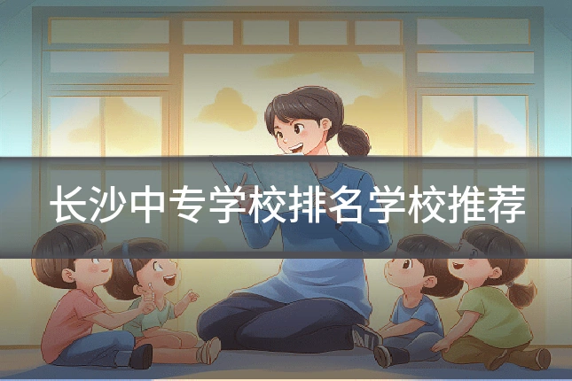 长沙中专学校排名学校推荐