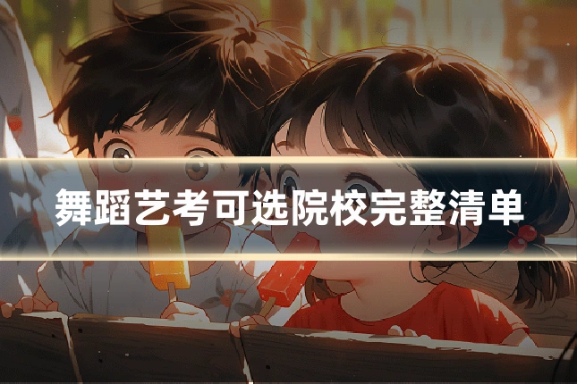 舞蹈艺考可选院校完整清单