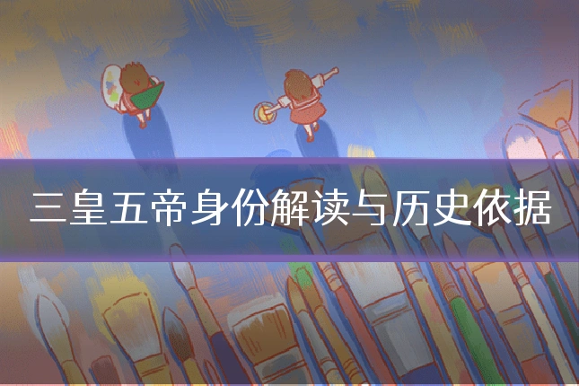 三皇五帝身份解读与历史依据