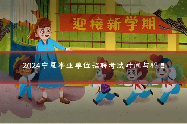 2024宁夏事业单位招聘考试时间与科目