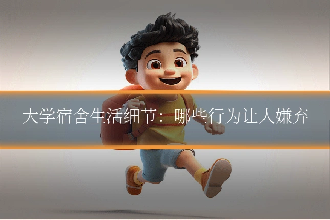 大学宿舍生活细节：哪些行为让人嫌弃