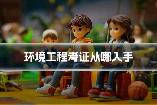 环境工程考证从哪入手