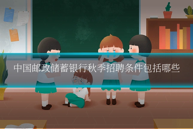 中国邮政储蓄银行秋季招聘条件包括哪些