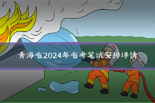 青海省2024年省考笔试安排详情