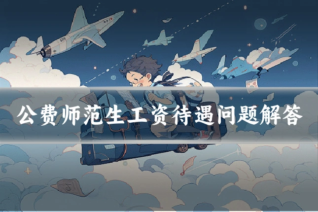 公费师范生工资待遇问题解答