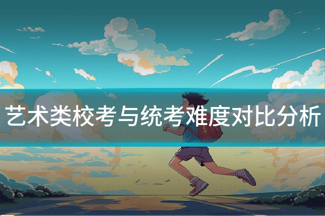 艺术类校考与统考难度对比分析