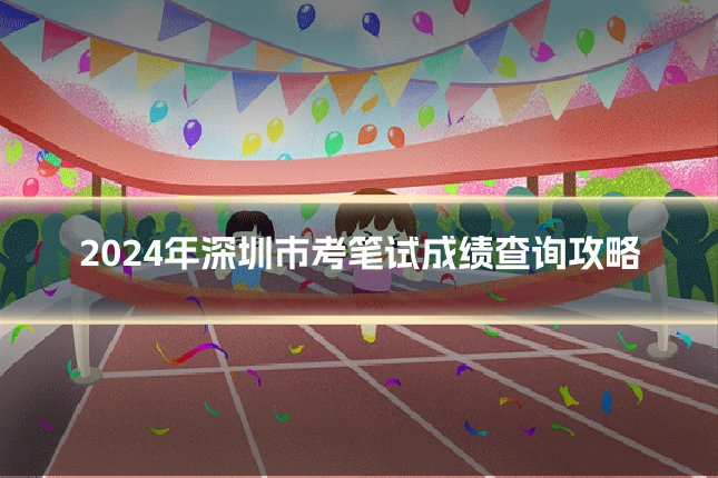 2024年深圳市考笔试成绩查询攻略