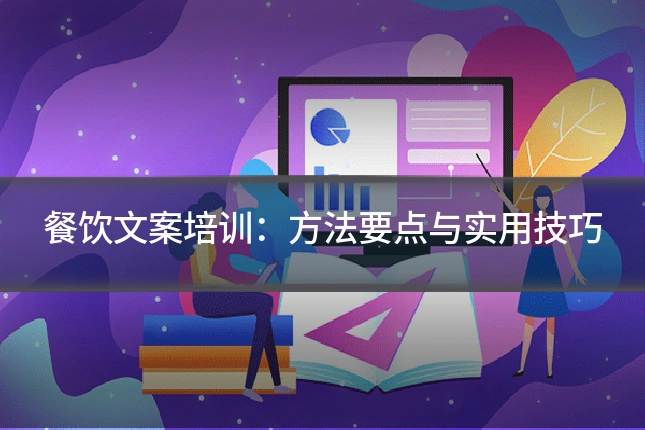 餐饮文案培训：方法要点与实用技巧
