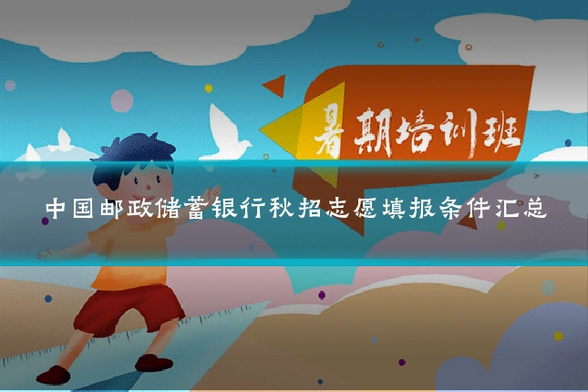 中国邮政储蓄银行秋招志愿填报条件汇总
