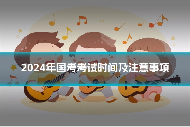 2024年国考考试时间及注意事项