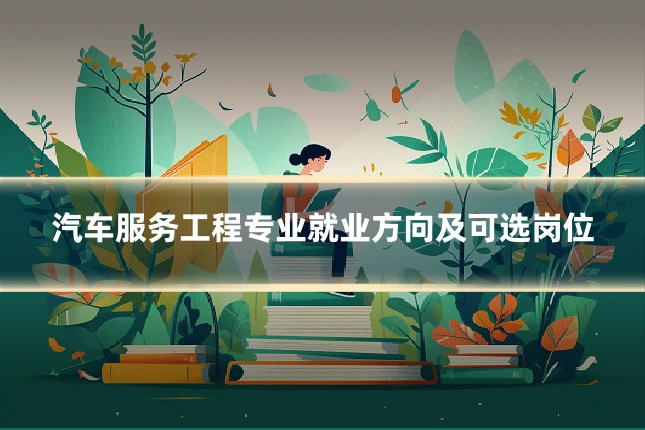 汽车服务工程专业就业方向及可选岗位