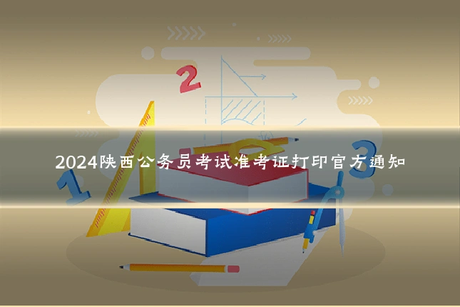 2024陕西公务员考试准考证打印官方通知
