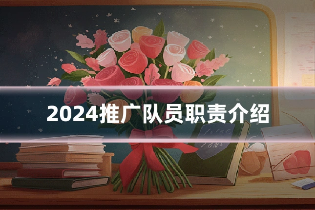 2024推广队员职责介绍