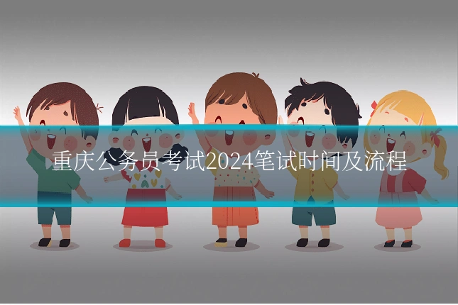 重庆公务员考试2024笔试时间及流程