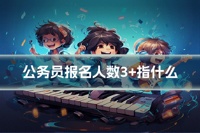 公务员报名人数3+指什么