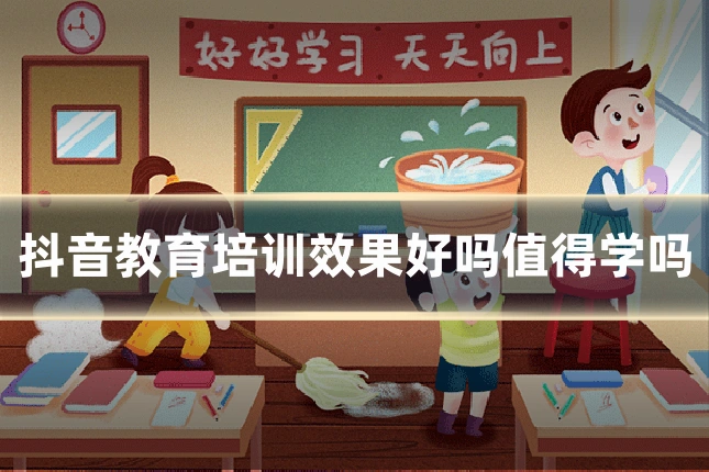 抖音教育培训效果好吗值得学吗