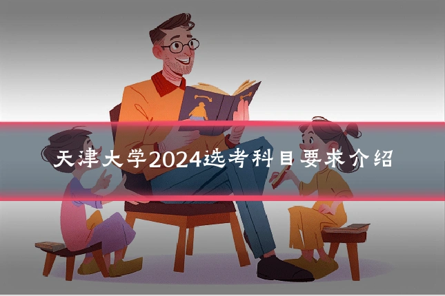 天津大学2024选考科目要求介绍
