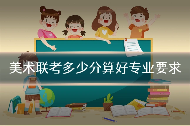 美术联考多少分算好专业要求