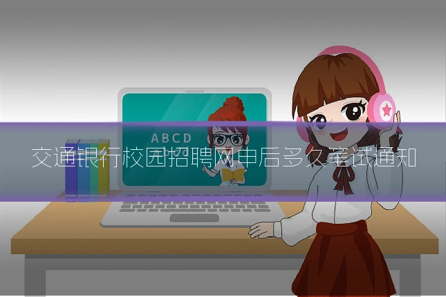 交通银行校园招聘网申后多久笔试通知