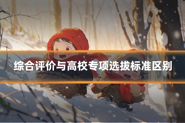综合评价与高校专项选拔标准区别