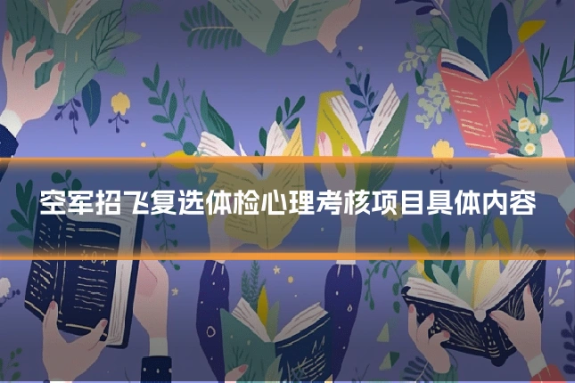 空军招飞复选体检心理考核项目具体内容